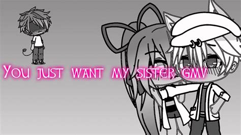 You Just Want My Sister Gacha Gmv Youtube