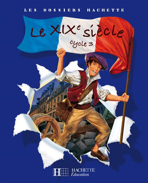 Les Dossiers Hachette Histoire Cycle 3 Le Xixe Siècle Livre De L