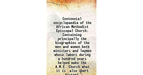 Centennial Encyclopaedia Of The African Methodist Episcopal Church Containing Principally The