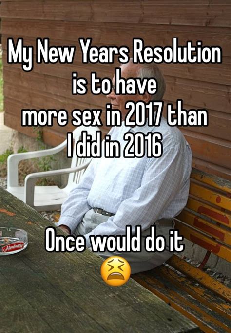 My New Years Resolution Is To Have More Sex In 2017 Than I Did In 2016