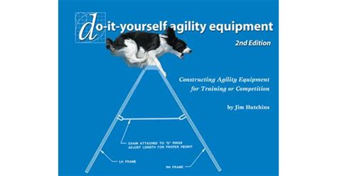 Get on your hands and knees, go through the tunnel yourself, and your dog will. Product Details: Do-It-Yourself Agility Equipment, 2nd Edition