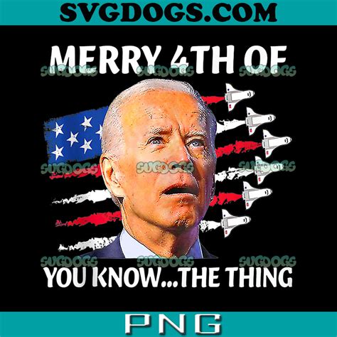 Joe Biden Merry Happy 4th Of You Know The Thing Png 1