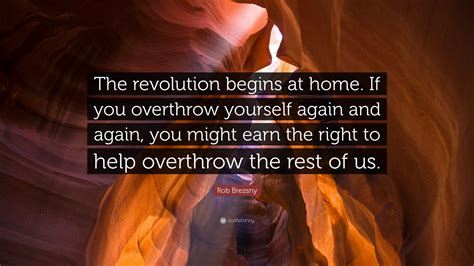 Rob Brezsny Quote The Revolution Begins At Home If You Overthrow