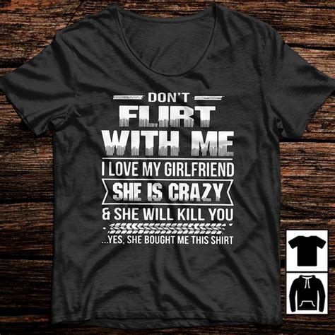 Dont Flirt With Me I Love My Girlfriend She Is Crazy Shirt Hoodie