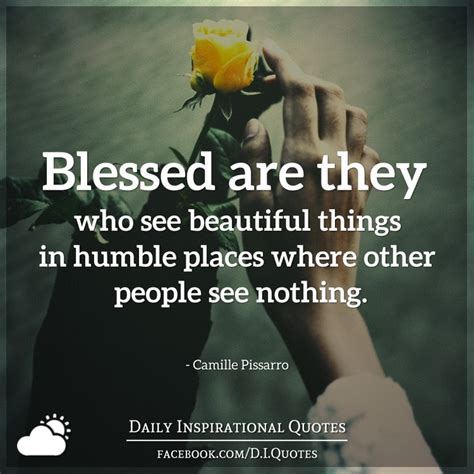 Blessed Are They Who See Beautiful Things In Humble Places