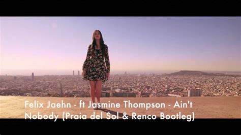 Felix Jaehn Ft Jasmine Thompson Aint Nobody Praia Del Sol And Renco Bootleg Youtube