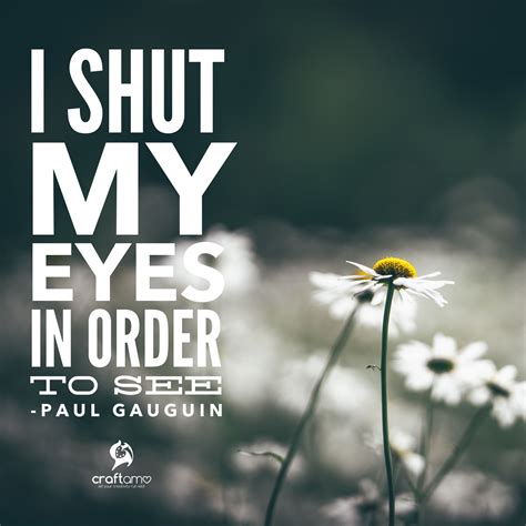 I Shut My Eyes In Order To See Paul Gauguin Craftamo Quotes Creativity Quotes Yoga Class