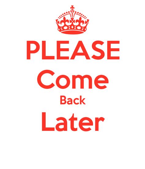 Please Come Back Later Keep Calm And Carry On Image Generator