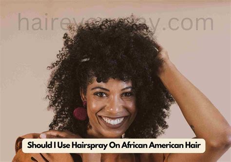 Should I Use Hairspray On African American Hair Benefits Drawbacks