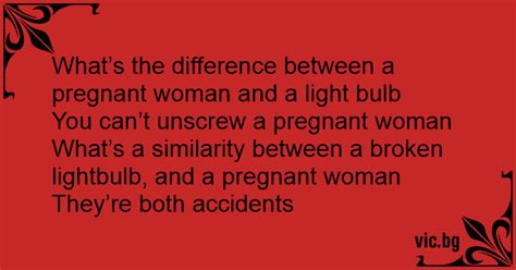 Whats The Difference Between A Pregnant Woman And A Light Bulb You Can