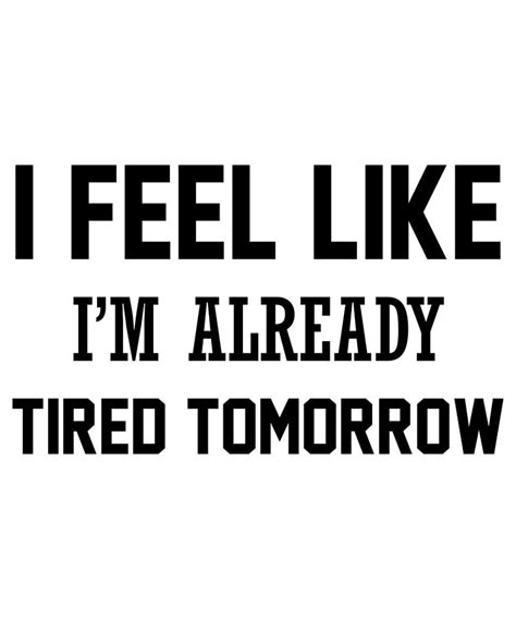 I Feel Like I M Already Tired Tomorrow Digital Art By Jacob Zelazny