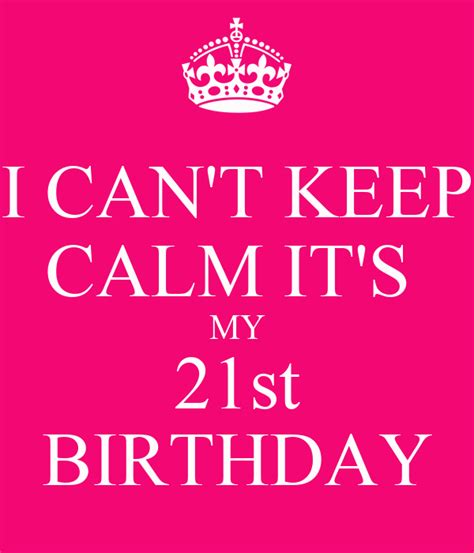 I Cant Keep Calm Its My 21st Birthday Keep Calm And Carry On Image