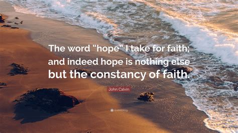 John Calvin Quote “the Word “hope” I Take For Faith And Indeed Hope