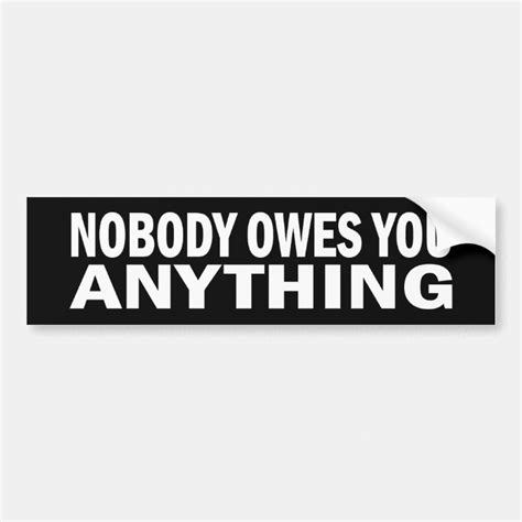 Nobody Owes You Anything Bumper Sticker Zazzle