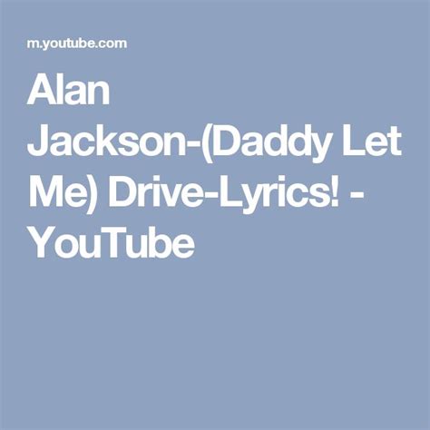 Alan Jackson Daddy Let Me Drive Lyrics Youtube Alan Jackson Alan Jackson Drive Lyrics