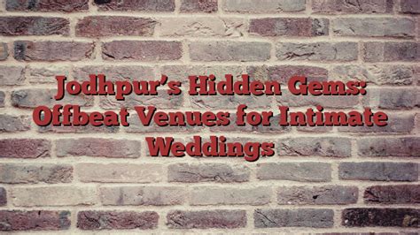 Jodhpurs Hidden Gems Offbeat Venues For Intimate Wedding