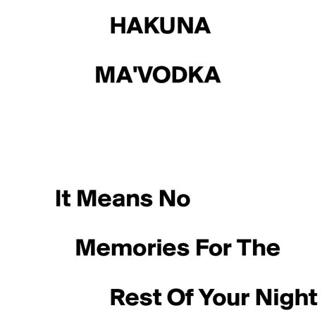 Hakuna Mavodka It Means No Memories For The Rest Of Your Night Post