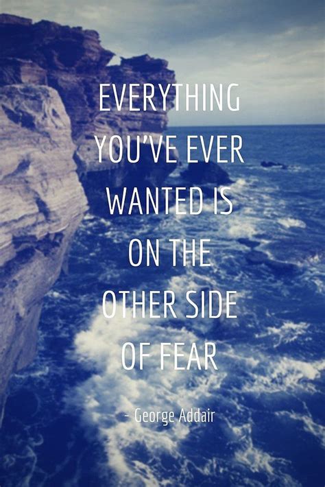 Everything You Ve Ever Wanted Is On The Other Side Of Fear Pictures Photos And Images For