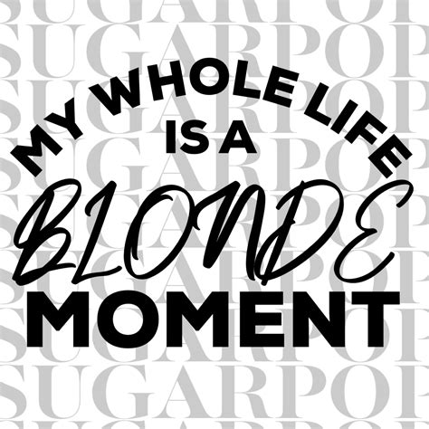 My Whole Life Is A Blonde Moment Payhip