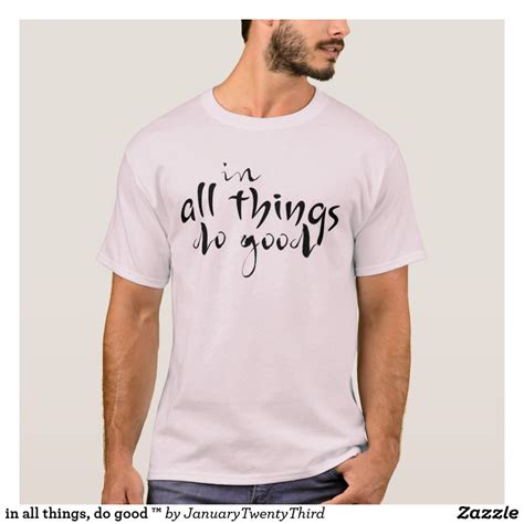 In All Things Do Good T Shirt Shirts T Shirt