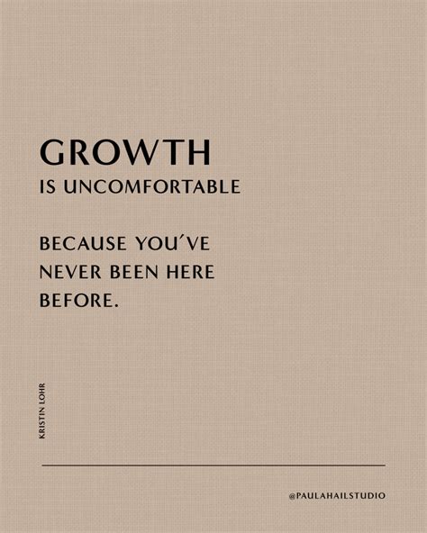 Growth Is Uncomfortable Because Youve Never Been Here Before — Paula