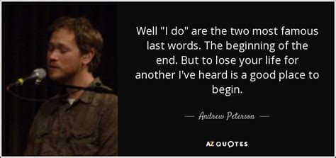 Andrew Peterson Quote Well I Do Are The Two Most Famous Last Words