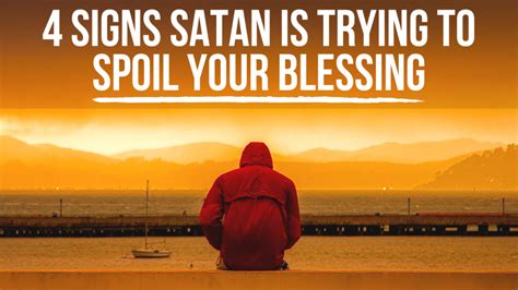 4 Signs Satan Is Trying To Spoil Your Blessing