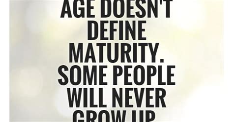Age Doesnt Define Maturity Some People Will Never Grow Up Picture
