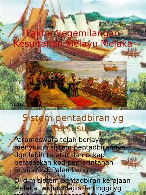 Kerajaan ini didirikan oleh parameswara, kemudian mencapai puncak kejayaan pada abad ke 15 dengan menguasai jalur pelayaran selat melaka. Faktor Kegemilangan Kesultanan Melayu Melaka