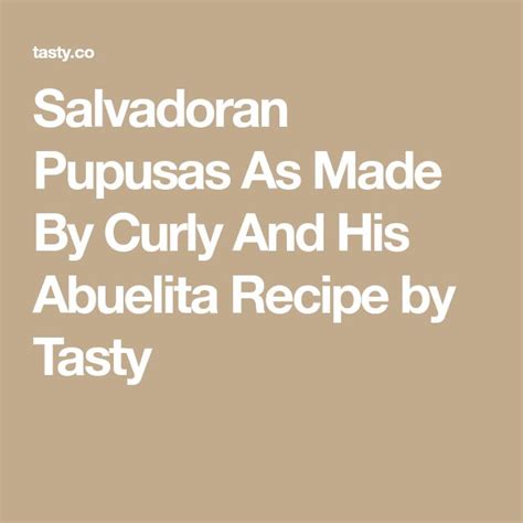 salvadoran pupusas as made by curly and his abuelita recipe by tasty recipe tasty recipes