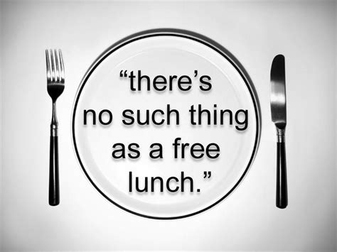 There S No Such Thing As A Free Lunch Picture Quotes