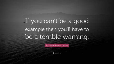 Suzanne Braun Levine Quote “if You Cant Be A Good Example Then Youll Have To Be A Terrible