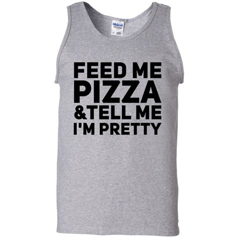 Feed Me Pizza And Tell Me Im Pretty Tank Top Pretty Tank Top Tank