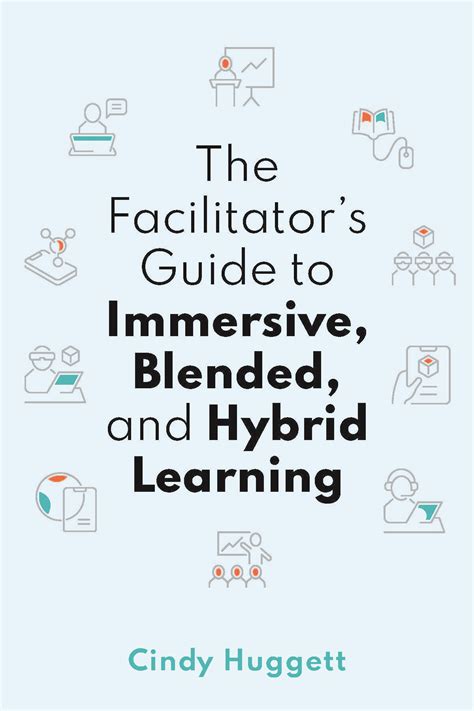 The Facilitator S Guide To Immersive Blended And Hybrid Learning Cindy Huggett