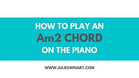 How To Play An Am2 Chord On The Piano Julie Swihart