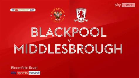 Blackpool 1 2 Middlesbrough Duncan Watmore Seals Boro Win After Late Drama Football News