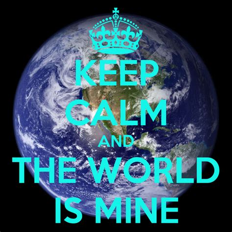 Keep Calm And The World Is Mine Poster William Vieira Keep Calm O Matic