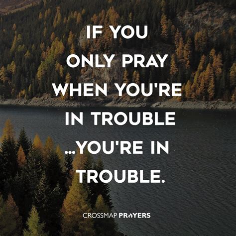 If You Only Pray When Youre In Trouble