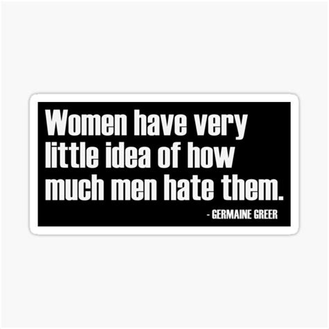 Women Have Very Little Idea Of How Much Men Hate Them White Sticker For Sale By Womanation