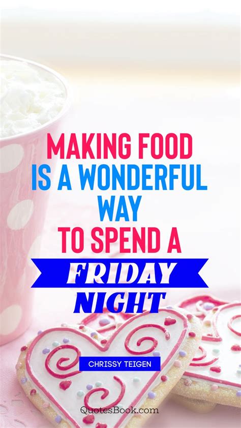 Making Food Is A Wonderful Way To Spend A Friday Night Quote By