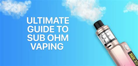 Exploring Sub Ohm Vaping A Comprehensive Guide General Vape