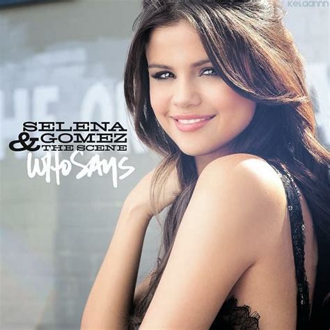 Who Says Selena Gomez Selena Gomez Selena Gomez Who Says Selena