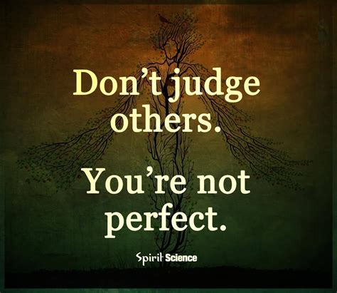 Dont Judge Others Youre Not Perfect Wisdom Quotes Spirit Science