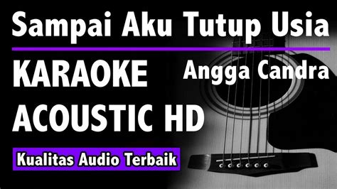 Sampai tutup usia (piano version). Angga Candra - Sampai Aku Tutup Usia (Karaoke Acoustic ...