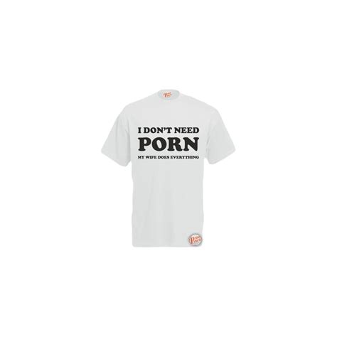 White Large I Dont Need Porn My Wife Does Everything Mens Unisex