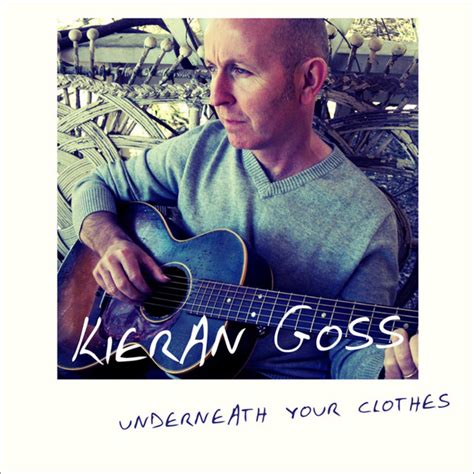 Underneath Your Clothes Single By Kieran Goss Spotify