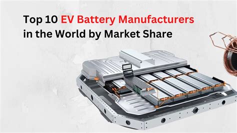 Top 10 Ev Battery Manufacturers In World By Market Share Electric