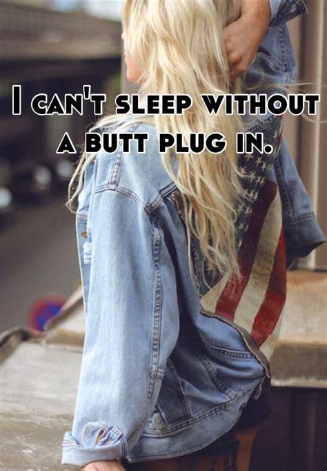 I Can T Sleep Without A Butt Plug In