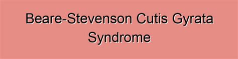 Beare Stevenson Cutis Gyrata Syndrome