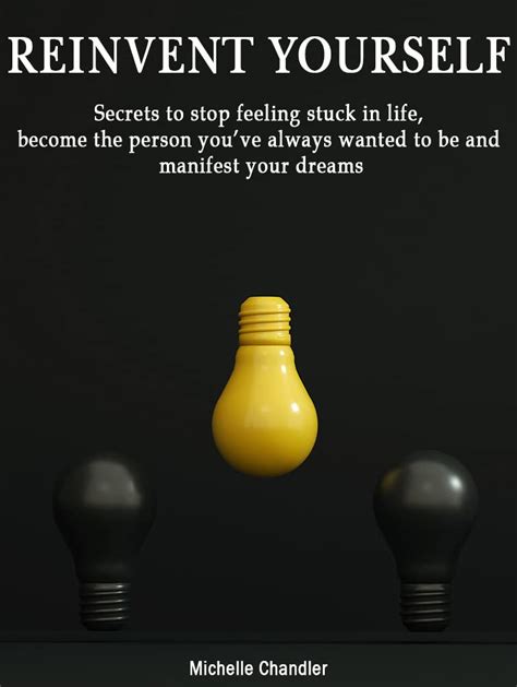 Reinvent Yourself Secrets To Stop Feeling Stuck In Life Become The